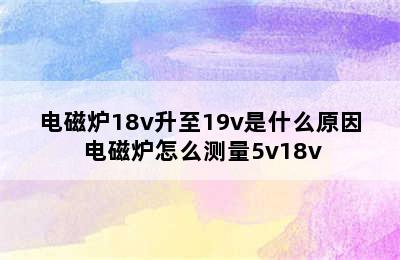 电磁炉18v升至19v是什么原因 电磁炉怎么测量5v18v